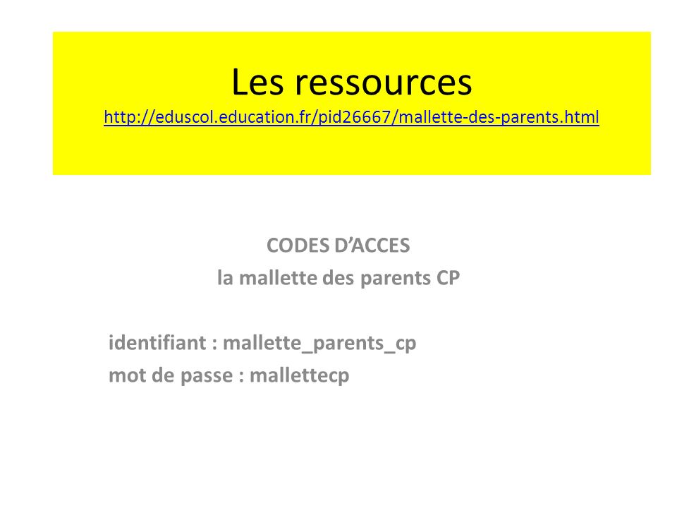 Les ressources     CODES D’ACCES la mallette des parents CP identifiant : mallette_parents_cp mot de passe : mallettecp