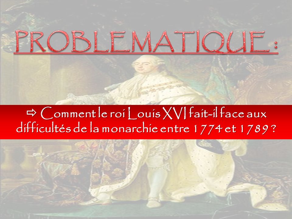  Comment le roi Louis XVI fait-il face aux difficultés de la monarchie entre 1774 et 1789