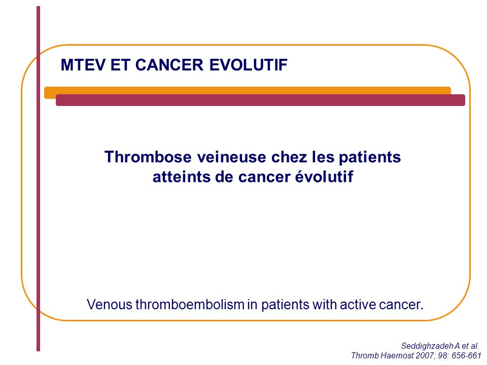 MTEV ET CANCER EVOLUTIF Thrombose veineuse chez les patients atteints de cancer évolutif Seddighzadeh A et al.