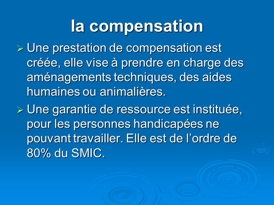 la compensation  Une prestation de compensation est créée, elle vise à prendre en charge des aménagements techniques, des aides humaines ou animalières.