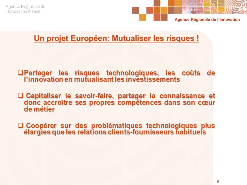 Agence Régionale de l’Innovation Alsace 5 Un projet Européen: Mutualiser les risques .