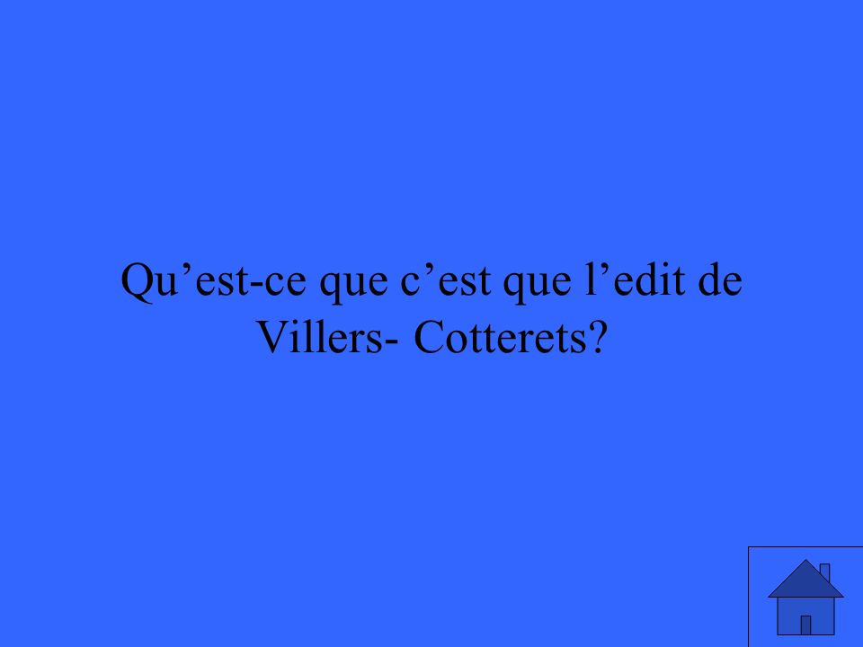 9 Qu’est-ce que c’est que l’edit de Villers- Cotterets
