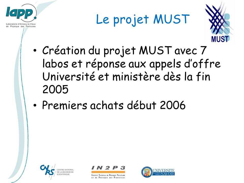 Le projet MUST Création du projet MUST avec 7 labos et réponse aux appels d’offre Université et ministère dès la fin 2005 Premiers achats début 2006