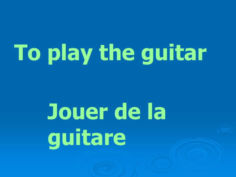 To play the guitar Jouer de la guitare