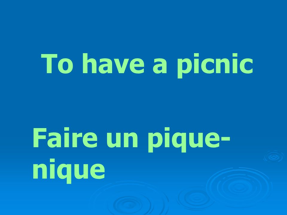 To have a picnic Faire un pique- nique