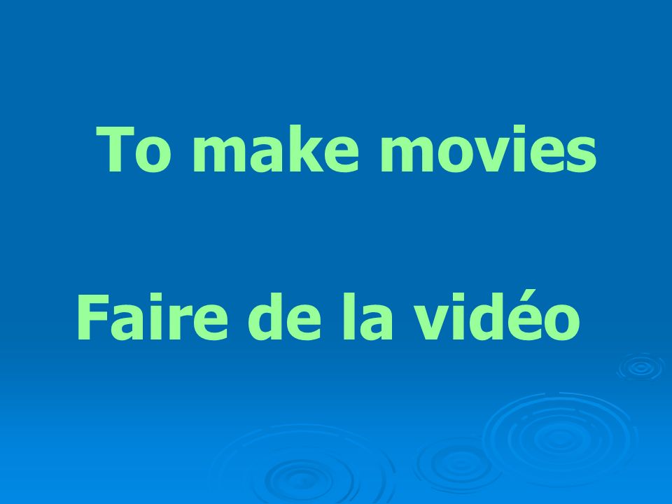 To make movies Faire de la vidéo