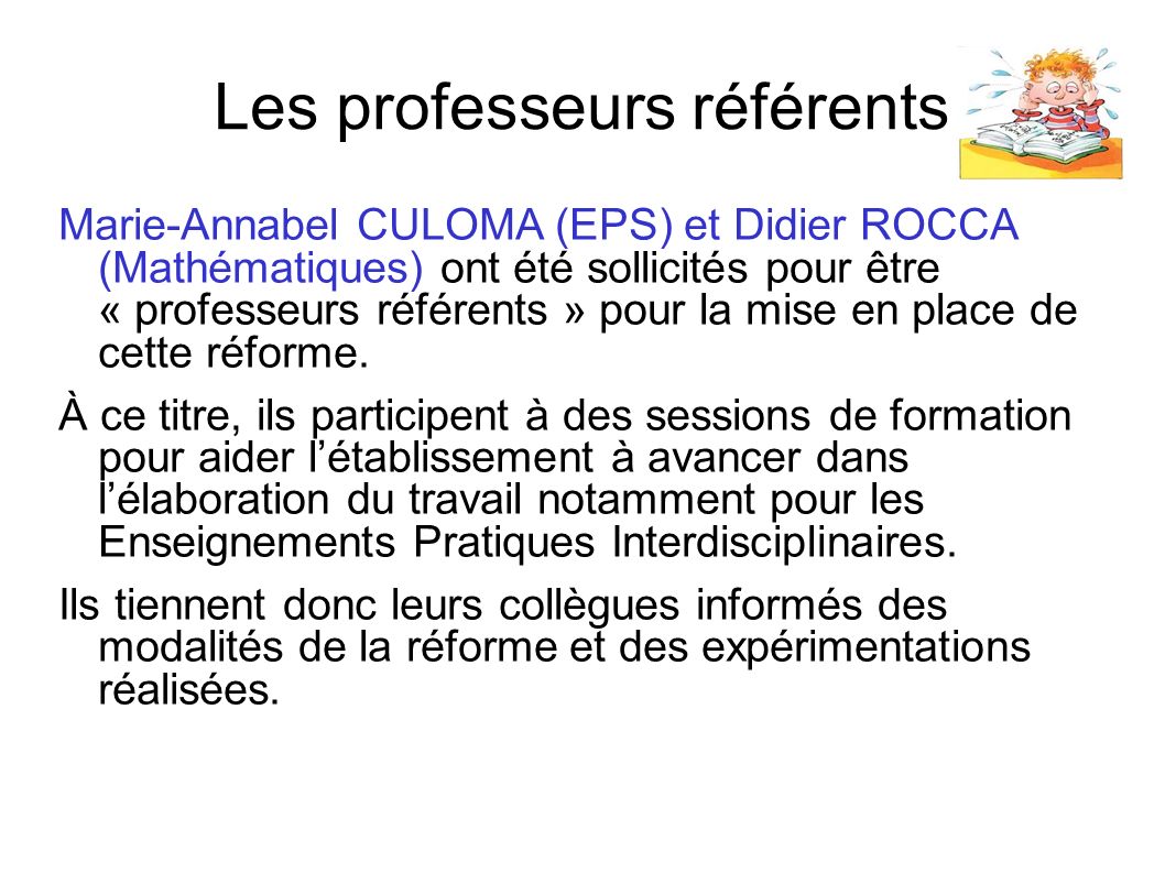 Les professeurs référents Marie-Annabel CULOMA (EPS) et Didier ROCCA (Mathématiques) ont été sollicités pour être « professeurs référents » pour la mise en place de cette réforme.
