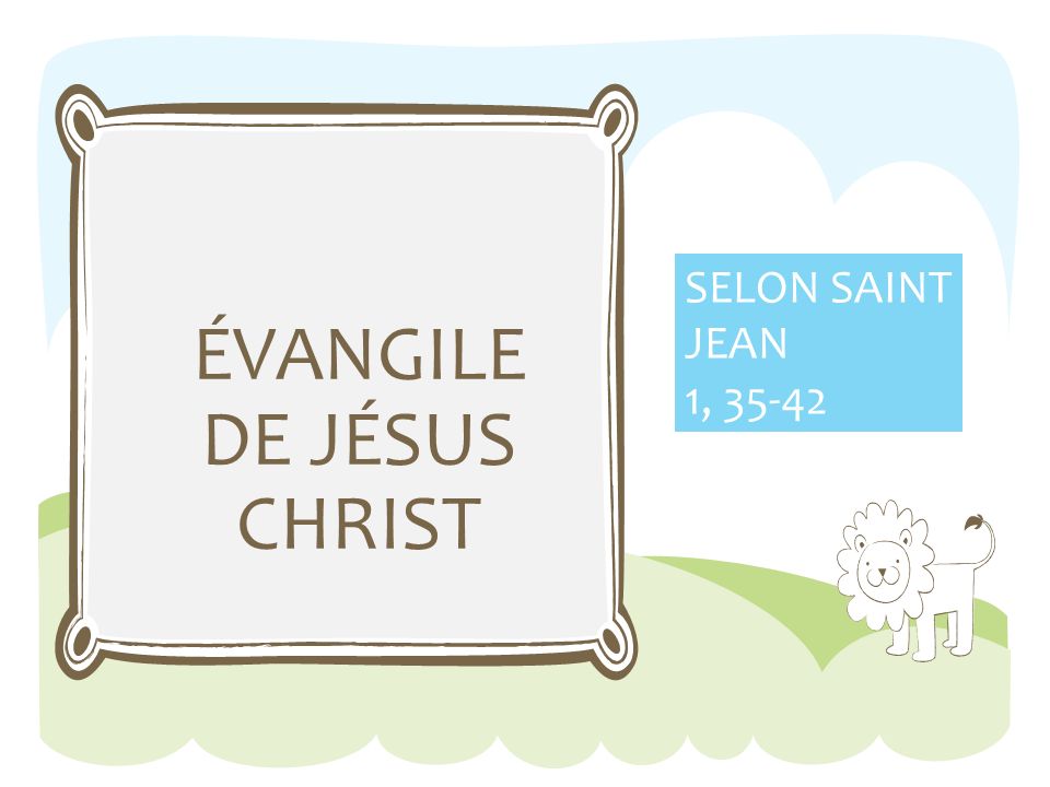 ÉVANGILE DE JÉSUS CHRIST SELON SAINT JEAN 1, 35-42