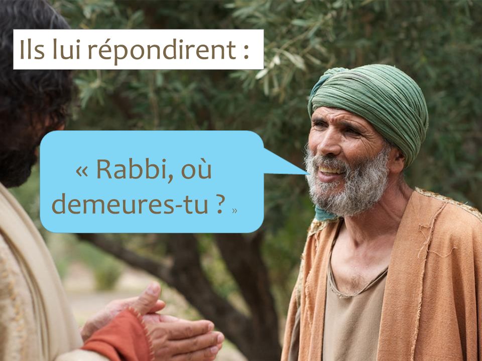 Ils lui répondirent : « Rabbi, où demeures-tu »