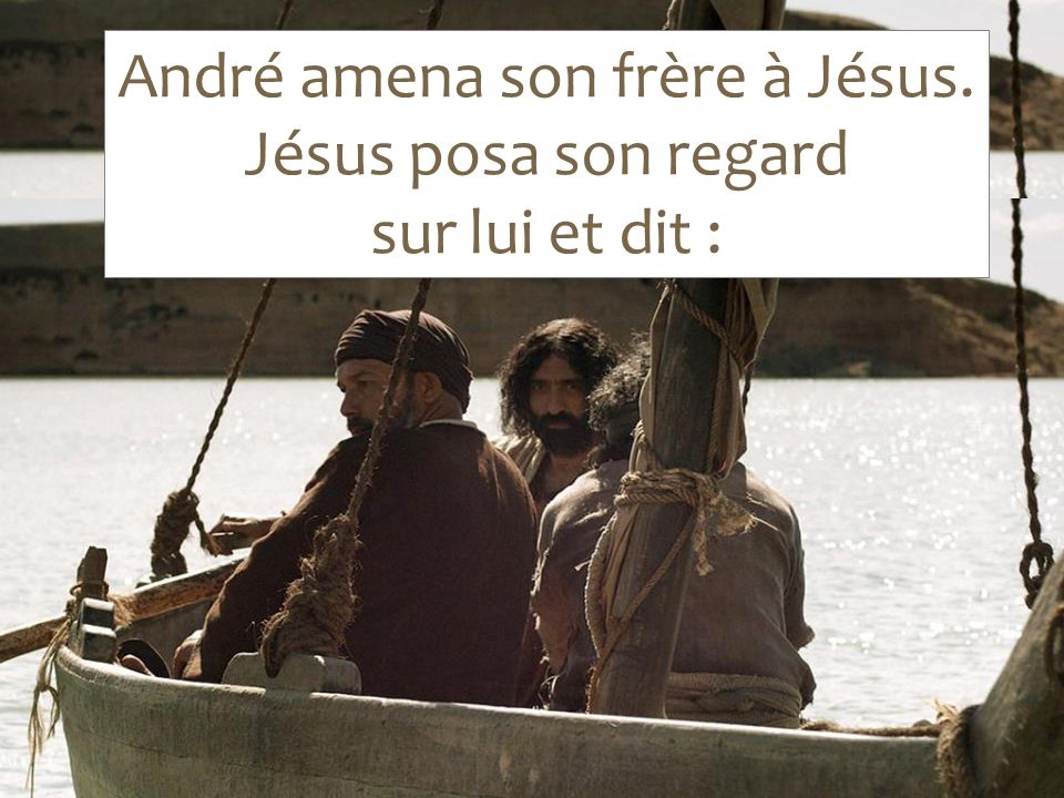 André amena son frère à Jésus. Jésus posa son regard sur lui et dit :
