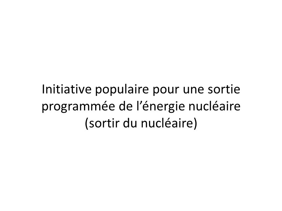 Initiative populaire pour une sortie programmée de l’énergie nucléaire (sortir du nucléaire)