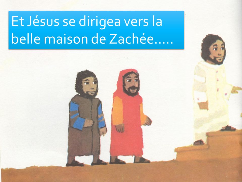 Et Jésus se dirigea vers la belle maison de Zachée…..