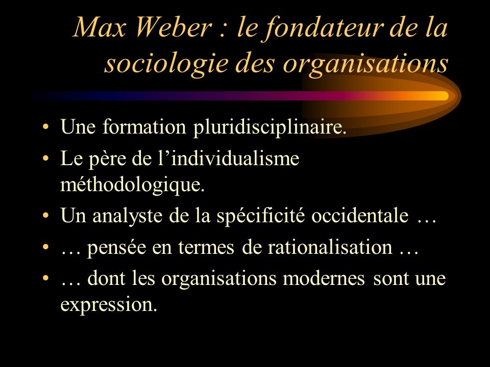 Max Weber : le fondateur de la sociologie des organisations Une formation pluridisciplinaire.