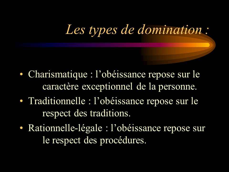 Les types de domination : Charismatique : l’obéissance repose sur le caractère exceptionnel de la personne.