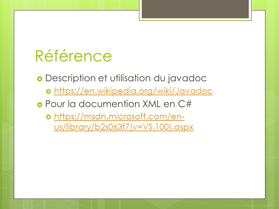 Référence  Description et utilisation du javadoc       Pour la documention XML en C#    us/library/b2s063f7(v=VS.100).aspx   us/library/b2s063f7(v=VS.100).aspx