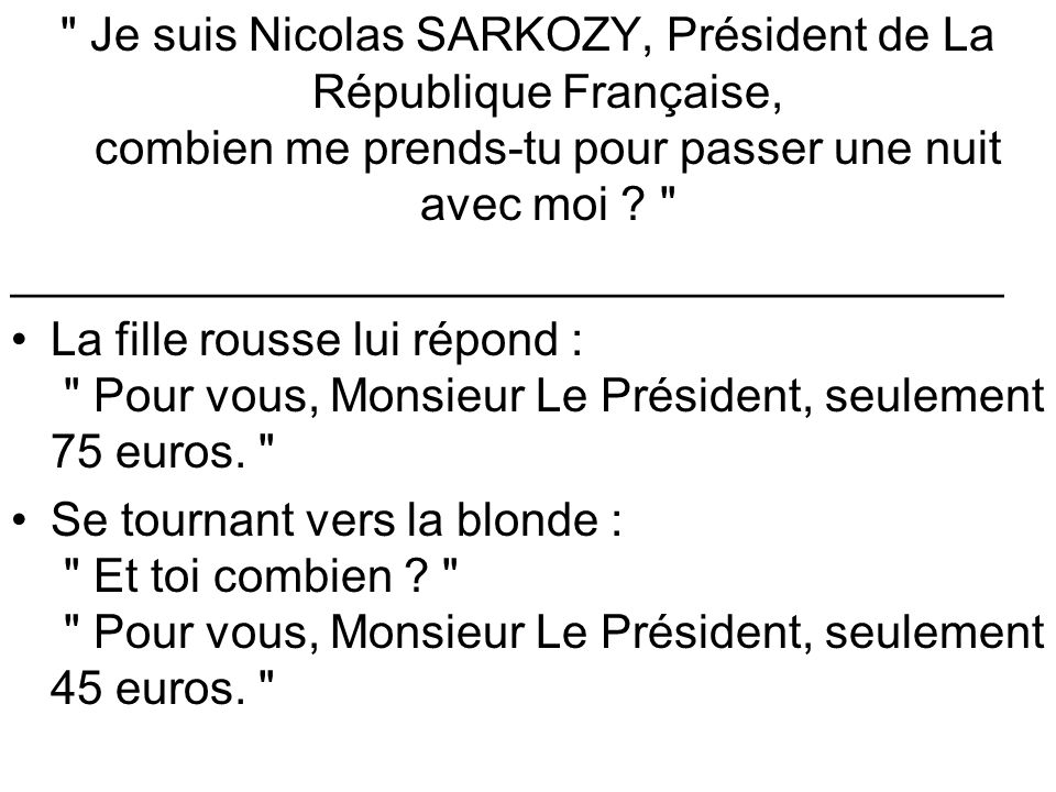 Je suis Nicolas SARKOZY, Président de La République Française, combien me prends-tu pour passer une nuit avec moi .