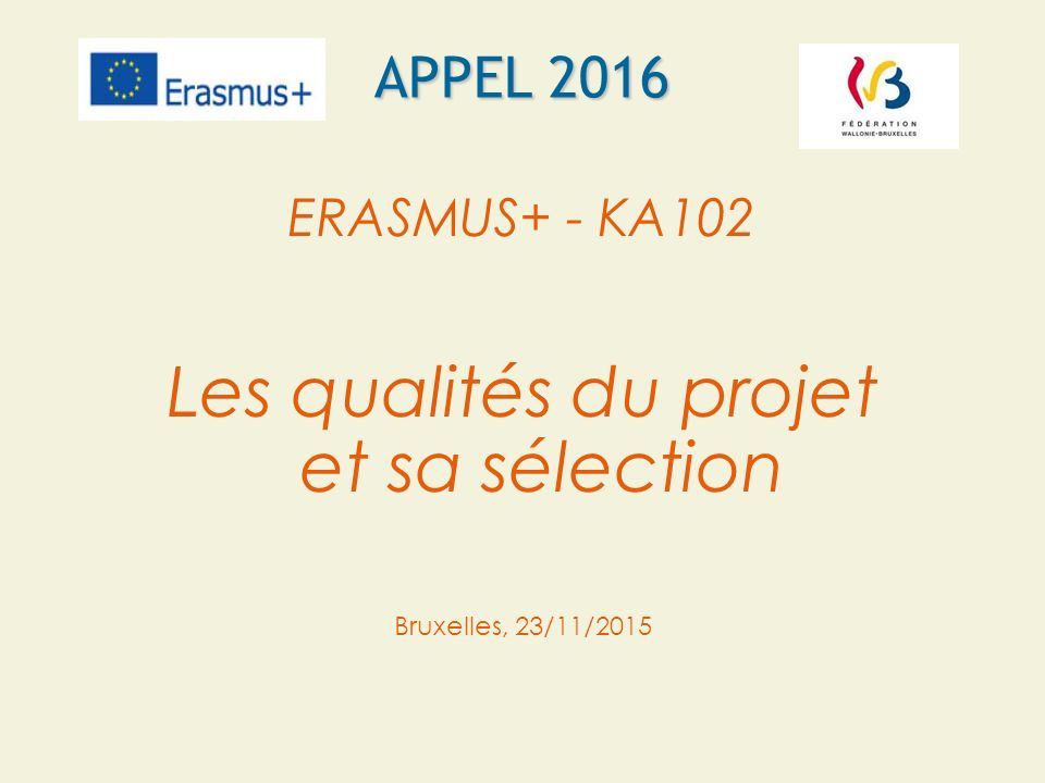 APPEL 2016 ERASMUS+ - KA102 Les qualités du projet et sa sélection Bruxelles, 23/11/2015
