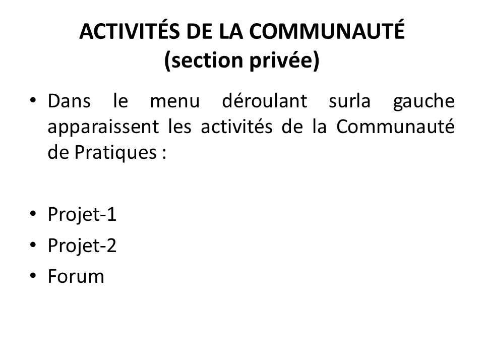 Dans le menu déroulant sur​la gauche apparaissent les activités de la Communauté de Pratiques : Projet-1 Projet-2 Forum ACTIVITÉS DE LA COMMUNAUTÉ (section privée)
