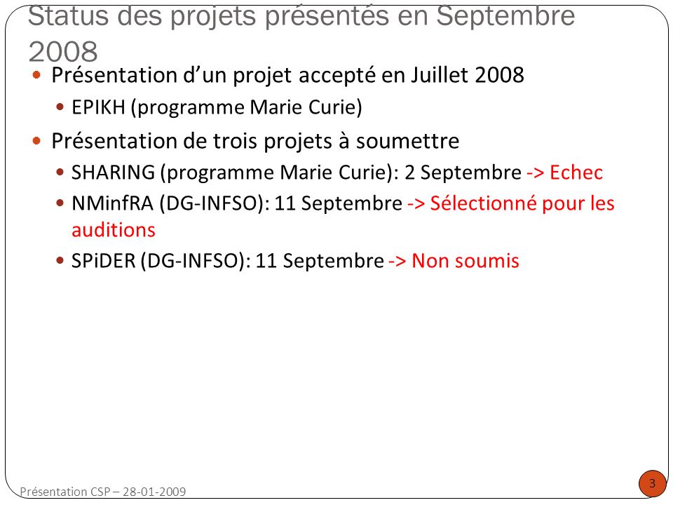 3 Présentation CSP – Status des projets présentés en Septembre 2008 Présentation d’un projet accepté en Juillet 2008 EPIKH (programme Marie Curie) Présentation de trois projets à soumettre SHARING (programme Marie Curie): 2 Septembre -> Echec NMinfRA (DG-INFSO): 11 Septembre -> Sélectionné pour les auditions SPiDER (DG-INFSO): 11 Septembre -> Non soumis