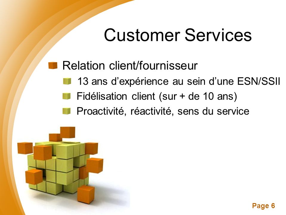 Page 6 Customer Services Relation client/fournisseur 13 ans d’expérience au sein d’une ESN/SSII Fidélisation client (sur + de 10 ans) Proactivité, réactivité, sens du service