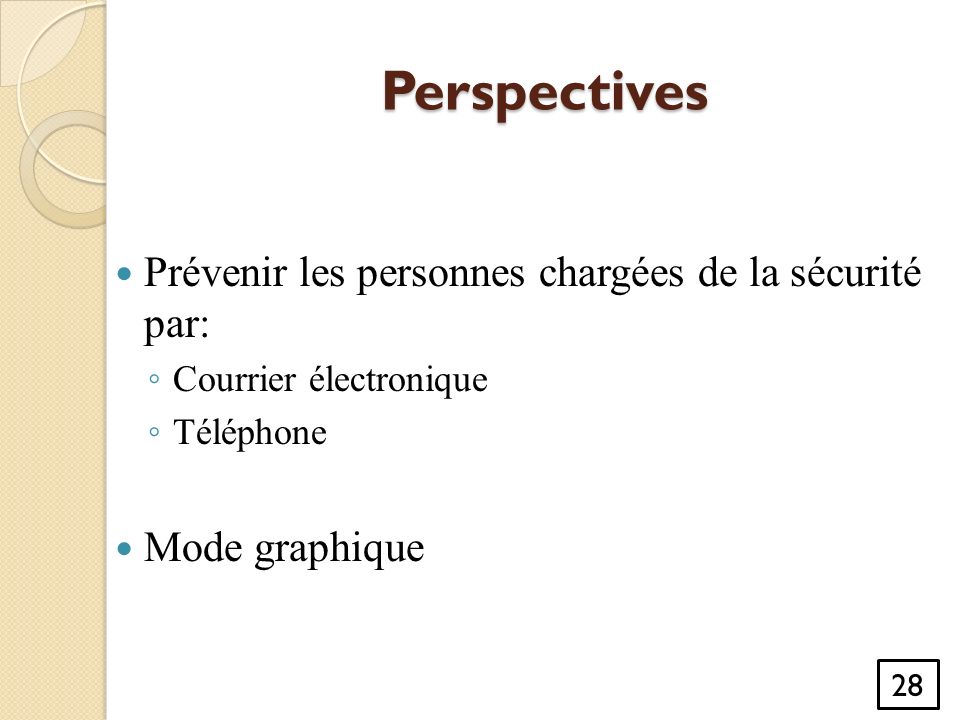 Perspectives Prévenir les personnes chargées de la sécurité par: ◦ Courrier électronique ◦ Téléphone Mode graphique 28
