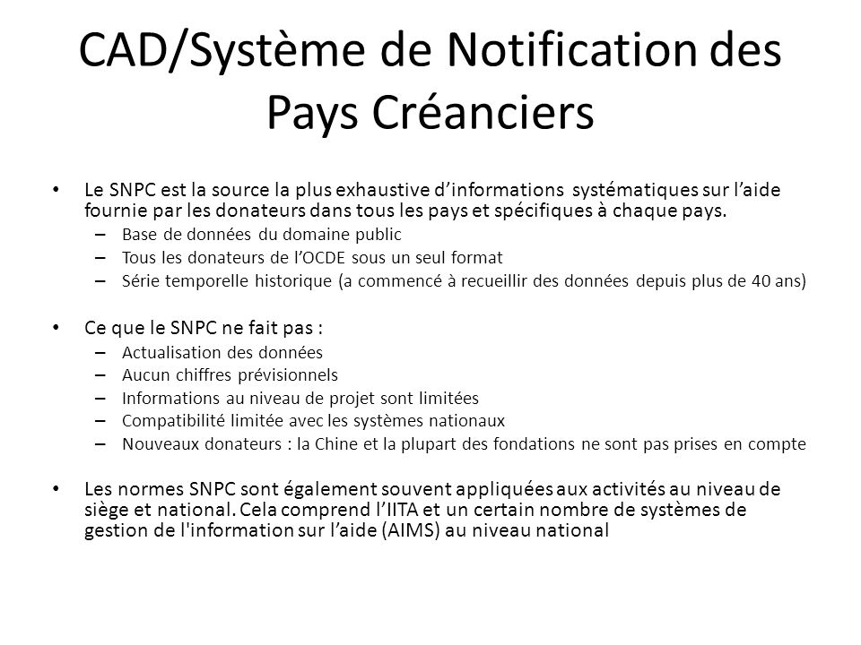 CAD/Système de Notification des Pays Créanciers Le SNPC est la source la plus exhaustive d’informations systématiques sur l’aide fournie par les donateurs dans tous les pays et spécifiques à chaque pays.