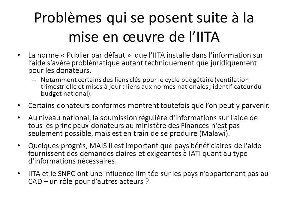 Problèmes qui se posent suite à la mise en œuvre de l’IITA La norme « Publier par défaut » que l’IITA installe dans l’information sur l’aide s’avère problématique autant techniquement que juridiquement pour les donateurs.