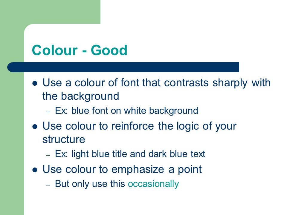 Fonts - Bad If you use a small font, your audience won’t be able to read what you have written CAPITALIZE ONLY WHEN NECESSARY.