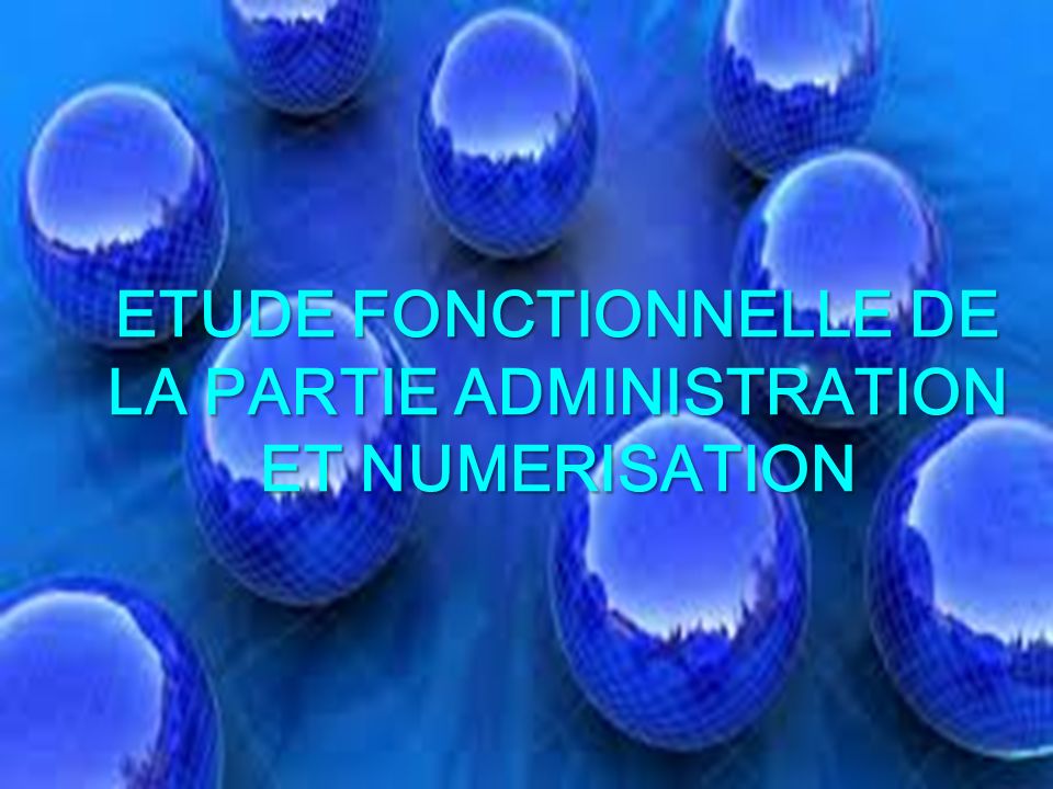 ETUDE FONCTIONNELLE DE LA PARTIE ADMINISTRATION ET NUMERISATION