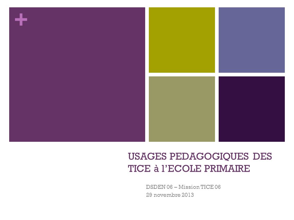 + USAGES PEDAGOGIQUES DES TICE à lECOLE PRIMAIRE DSDEN 06 – Mission TICE novembre 2013