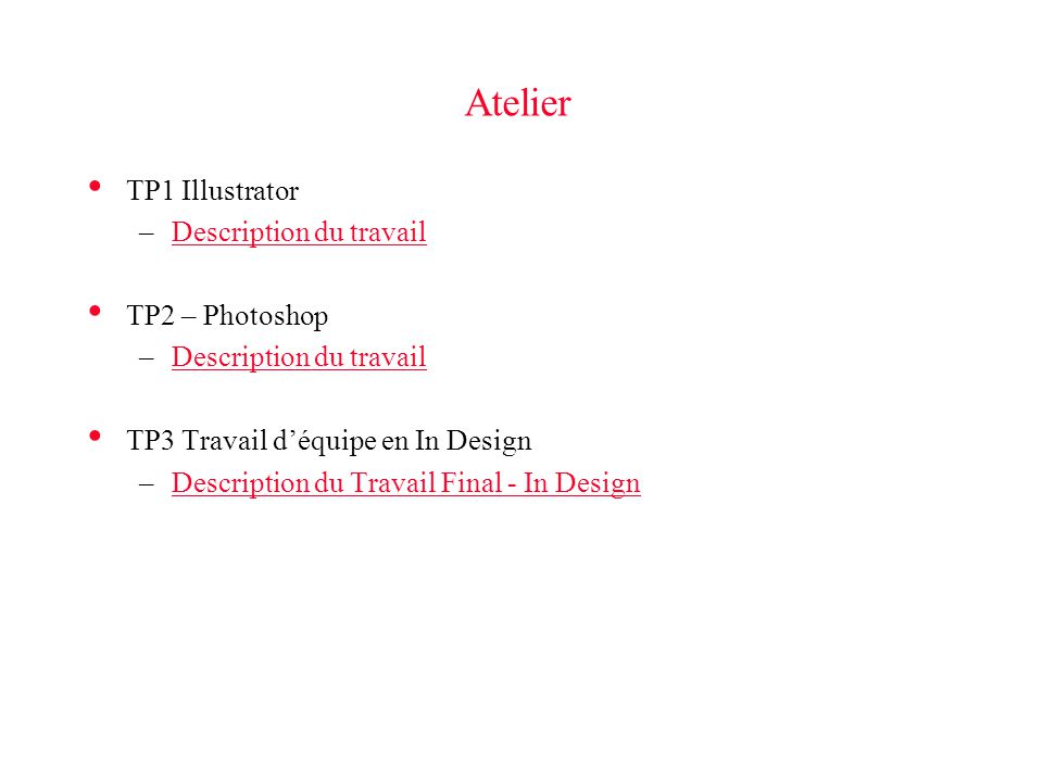 Atelier TP1 Illustrator –Description du travailDescription du travail TP2 – Photoshop –Description du travailDescription du travail TP3 Travail déquipe en In Design –Description du Travail Final - In DesignDescription du Travail Final - In Design