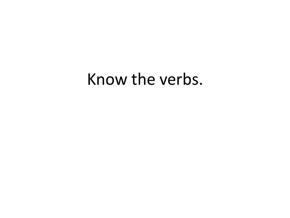 Know the verbs.