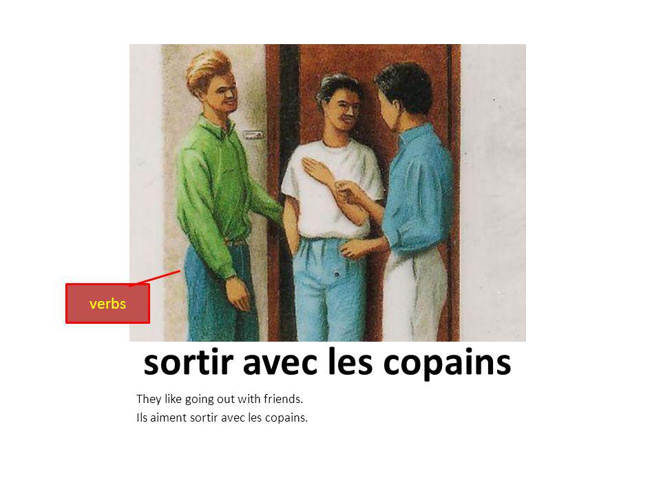 sortir avec les copains They like going out with friends. Ils aiment sortir avec les copains. verbs