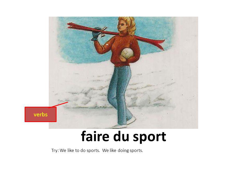 faire du sport Try: We like to do sports. We like doing sports. verbs