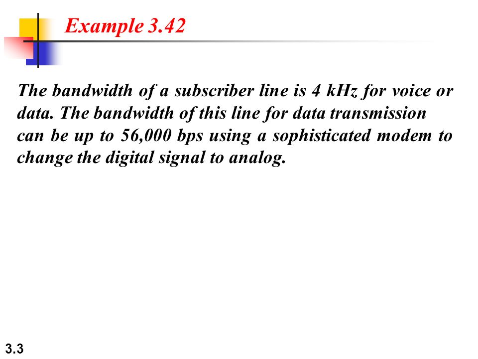3.3 The bandwidth of a subscriber line is 4 kHz for voice or data.
