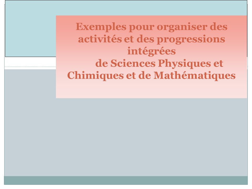Exemples pour organiser des activités et des progressions intégrées de Sciences Physiques et Chimiques et de Mathématiques