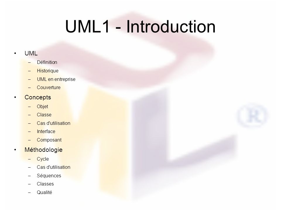UML1 - Introduction UML – Définition – Historique – UML en entreprise – Couverture Concepts – Objet – Classe – Cas d utilisation – Interface – Composant Méthodologie – Cycle – Cas d utilisation – Séquences – Classes – Qualité