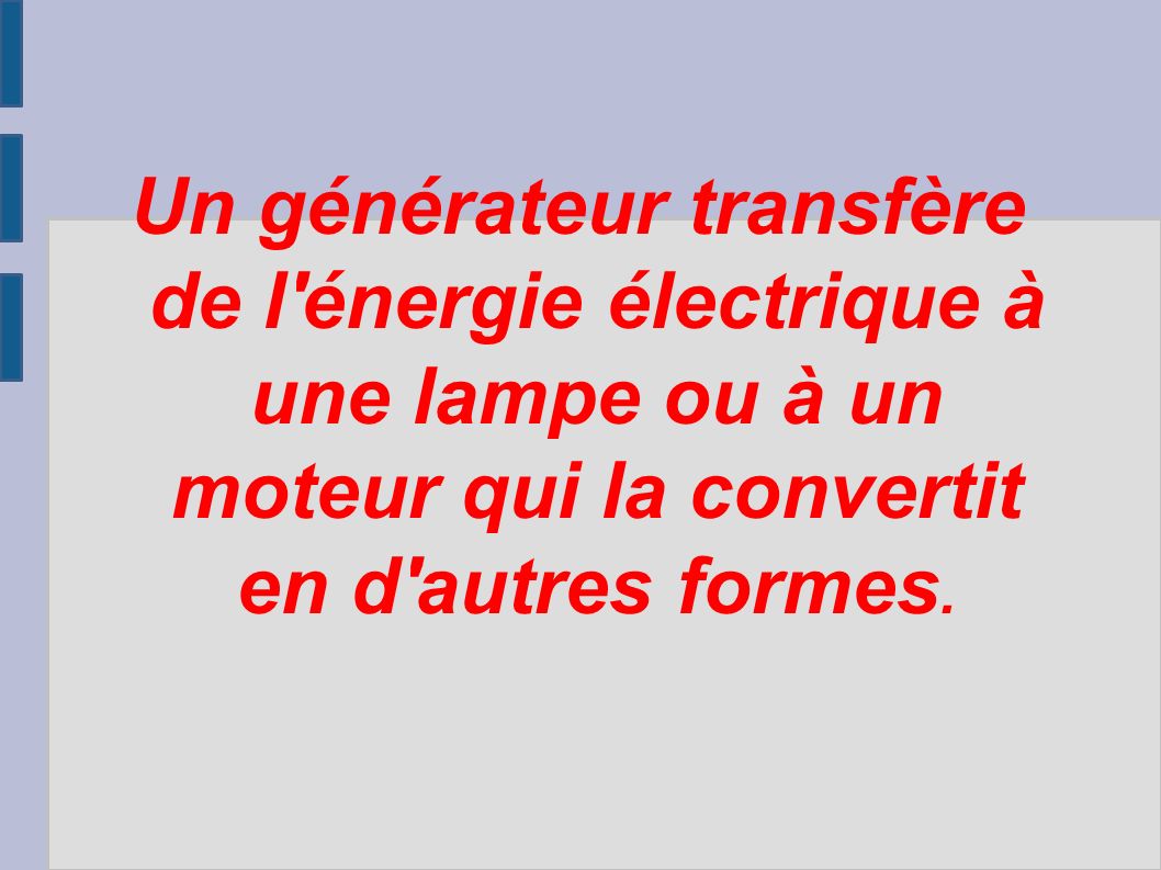 Un générateur transfère de l énergie électrique à une lampe ou à un moteur qui la convertit en d autres formes.