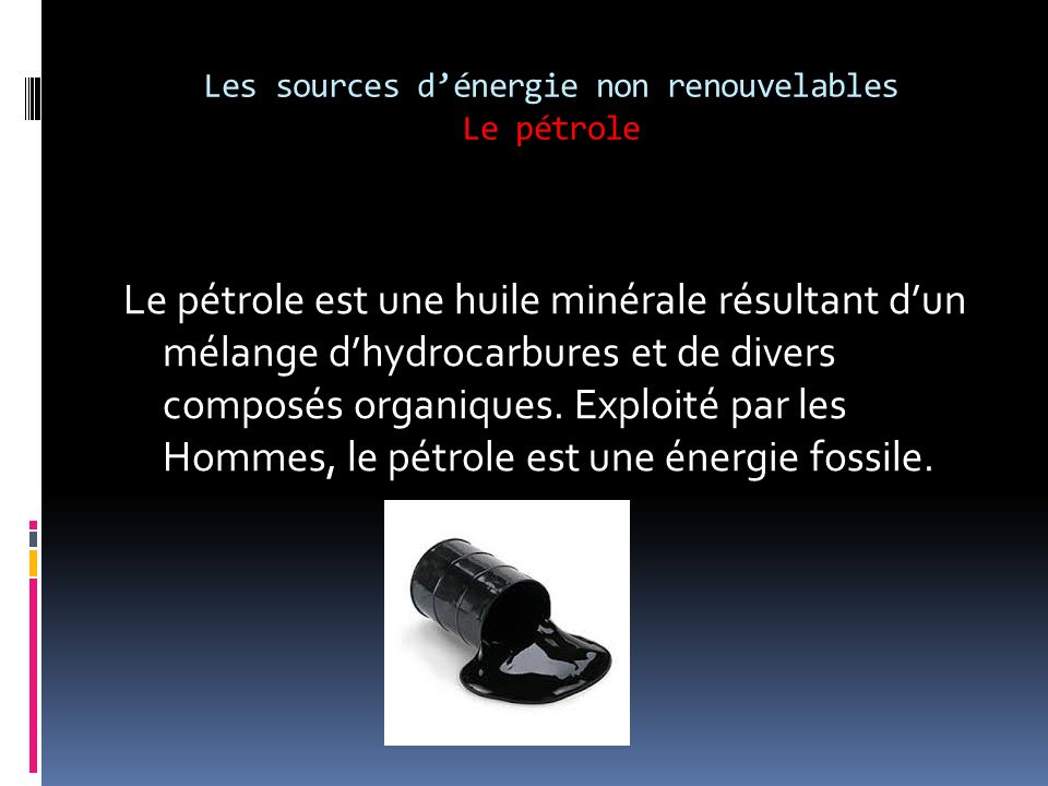 Les sources d’énergie non renouvelables -Le pétrole -Le gaz naturel -Le charbon -L ’énergie fissile ou nucléaire