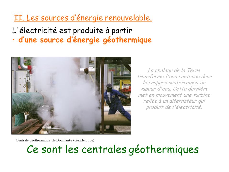 L électricité est produite à partir d’une source d’énergie géothermique Ce sont les centrales géothermiques II.