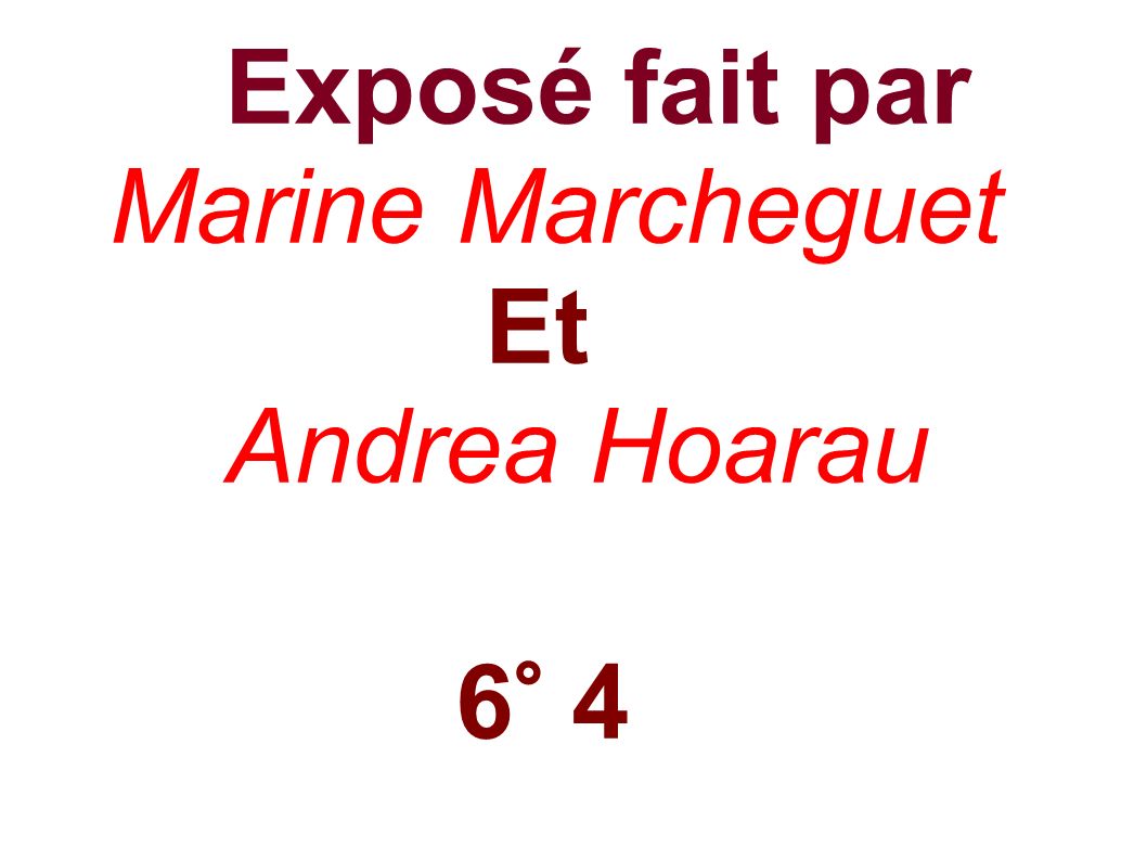 Exposé fait par Marine Marcheguet Et Andrea Hoarau 6° 4