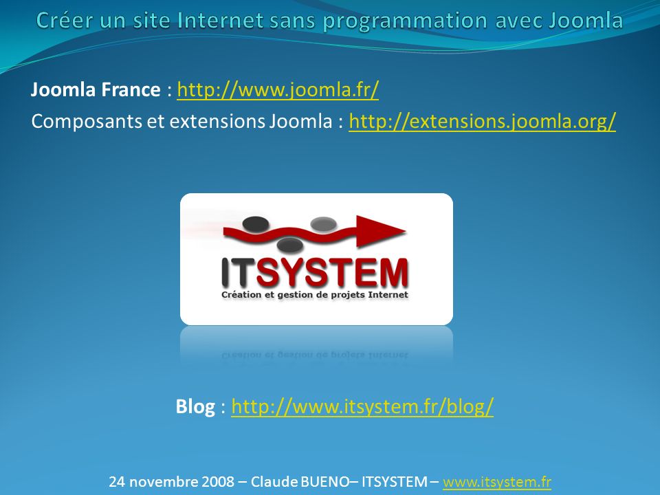 24 novembre 2008 – Claude BUENO– ITSYSTEM –   Joomla France :   Composants et extensions Joomla :   Blog :