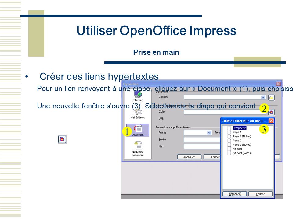 Utiliser OpenOffice Impress Prise en main Créer des liens hypertextes Pour un lien renvoyant à une diapo, cliquez sur « Document » (1), puis choisissez la diapo destinataire du lien en cliquant sur l icône (2).