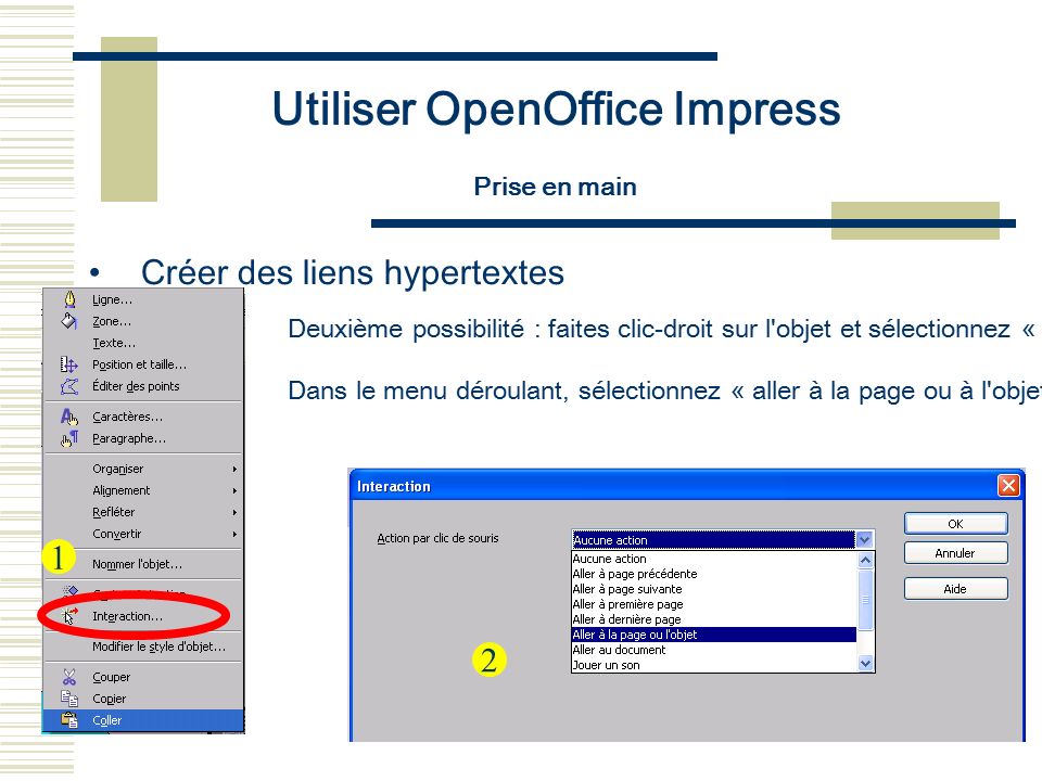 Utiliser OpenOffice Impress Prise en main Créer des liens hypertextes Deuxième possibilité : faites clic-droit sur l objet et sélectionnez « Interaction » (1).