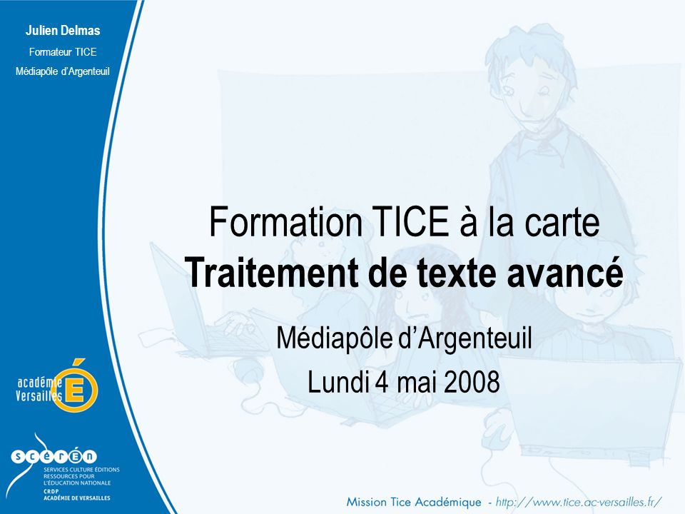 Julien Delmas Formateur TICE Médiapôle d’Argenteuil Formation TICE à la carte Traitement de texte avancé Médiapôle d’Argenteuil Lundi 4 mai 2008