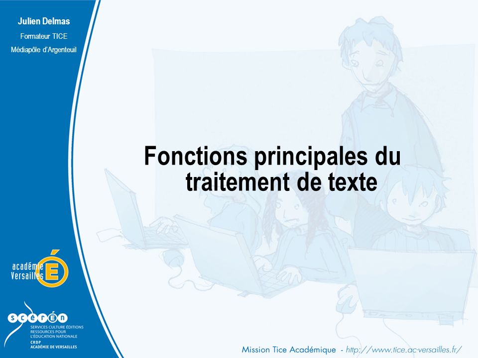 Julien Delmas Formateur TICE Médiapôle d’Argenteuil Fonctions principales du traitement de texte