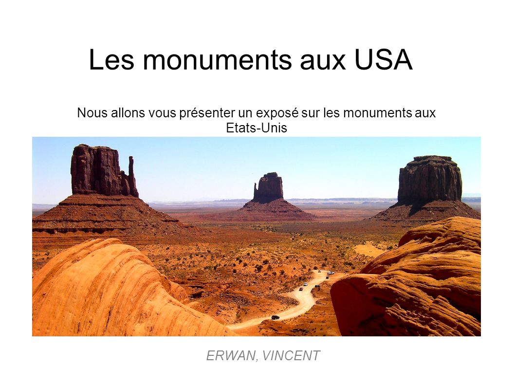 ERWAN, VINCENT Les monuments aux USA Nous allons vous présenter un exposé sur les monuments aux Etats-Unis