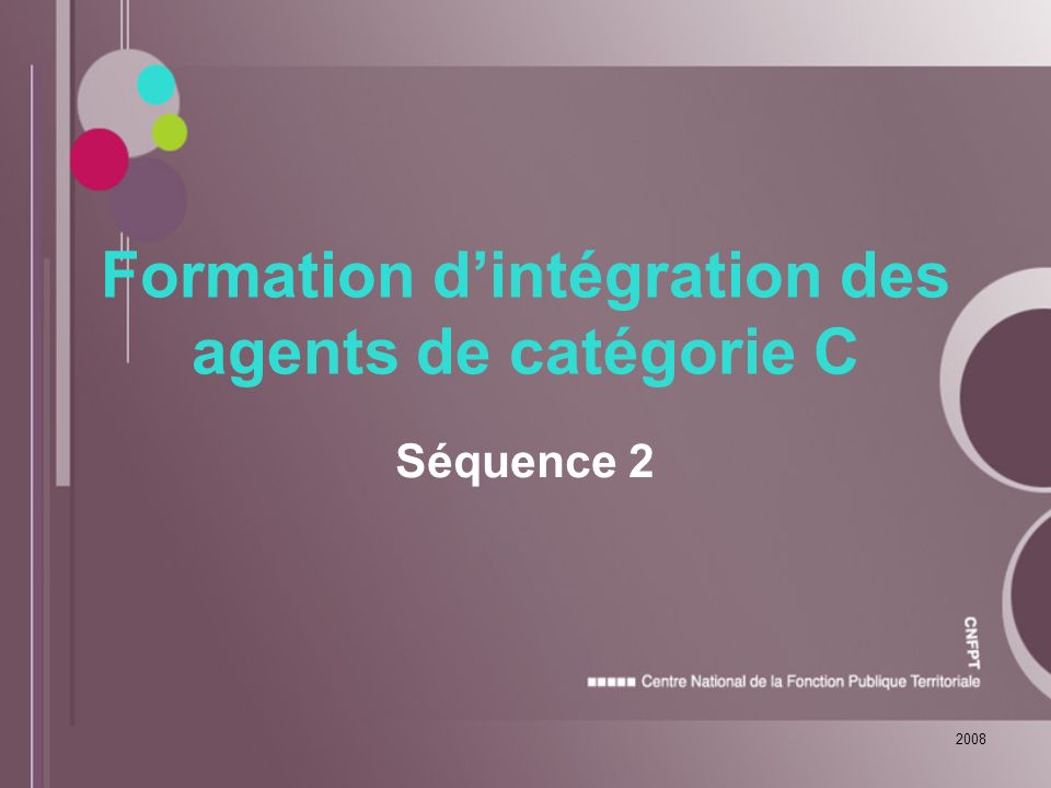 2008 Formation d’intégration des agents de catégorie C Séquence 2