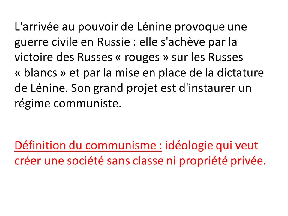 L arrivée au pouvoir de Lénine provoque une guerre civile en Russie : elle s achève par la victoire des Russes « rouges » sur les Russes « blancs » et par la mise en place de la dictature de Lénine.