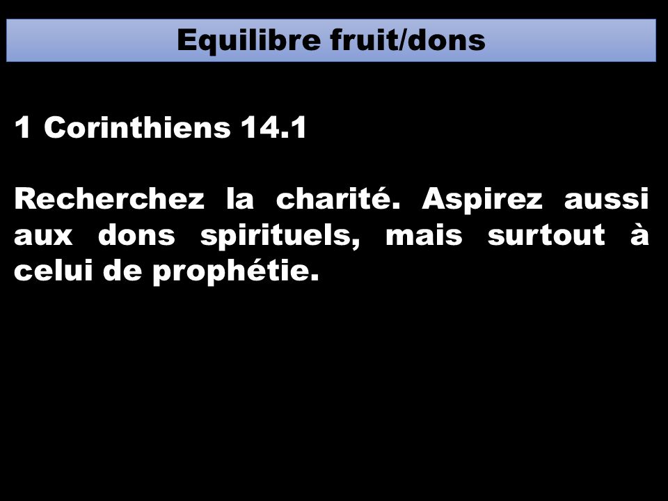 Equilibre fruit/dons 1 Corinthiens 14.1 Recherchez la charité.